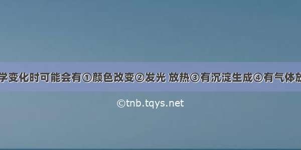 物质发生化学变化时可能会有①颜色改变②发光 放热③有沉淀生成④有气体放出⑤有新物