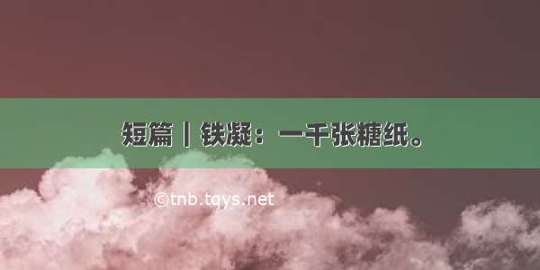 短篇｜铁凝：一千张糖纸。