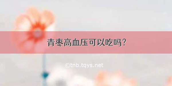 青枣高血压可以吃吗？