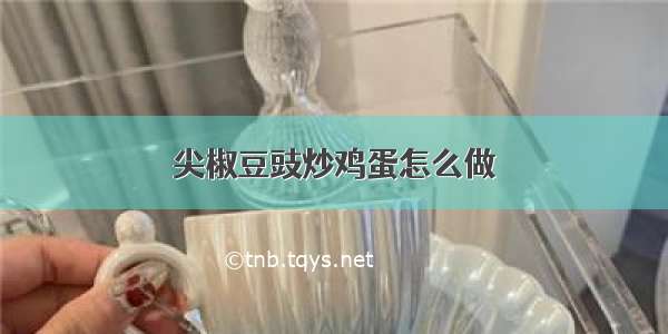 尖椒豆豉炒鸡蛋怎么做