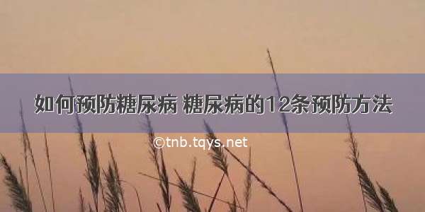 如何预防糖尿病 糖尿病的12条预防方法