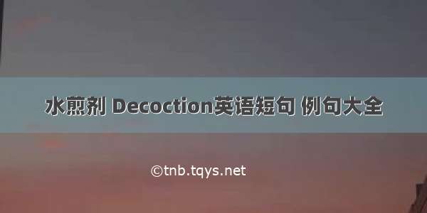 水煎剂 Decoction英语短句 例句大全