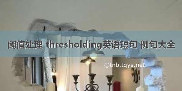 阈值处理 thresholding英语短句 例句大全