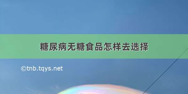 糖尿病无糖食品怎样去选择