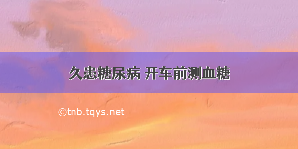 久患糖尿病 开车前测血糖