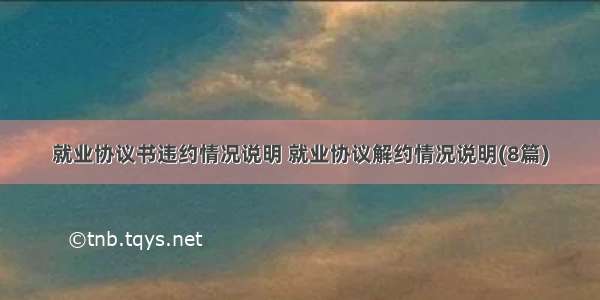 就业协议书违约情况说明 就业协议解约情况说明(8篇)