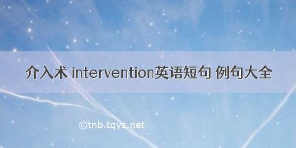 介入术 intervention英语短句 例句大全