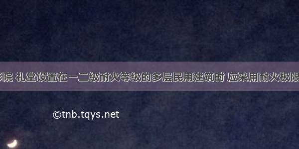 剧场 电影院 礼堂设置在一二级耐火等级的多层民用建筑时 应采用耐火极限不低于（　