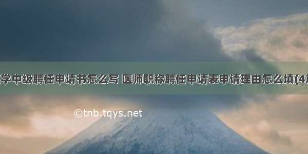 医学中级聘任申请书怎么写 医师职称聘任申请表申请理由怎么填(4篇)