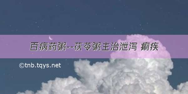 百病药粥--茯苓粥主治泄泻 痢疾