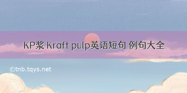 KP浆 Kraft pulp英语短句 例句大全