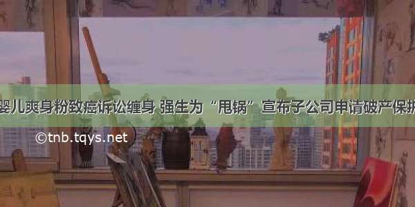 婴儿爽身粉致癌诉讼缠身 强生为“甩锅”宣布子公司申请破产保护