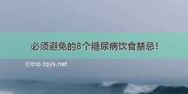 必须避免的8个糖尿病饮食禁忌！