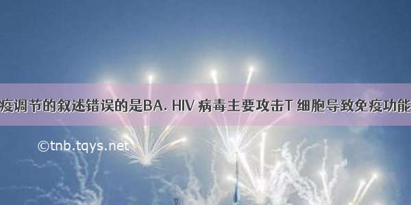 下列关于免疫调节的叙述错误的是BA. HIV 病毒主要攻击T 细胞导致免疫功能严重缺陷B