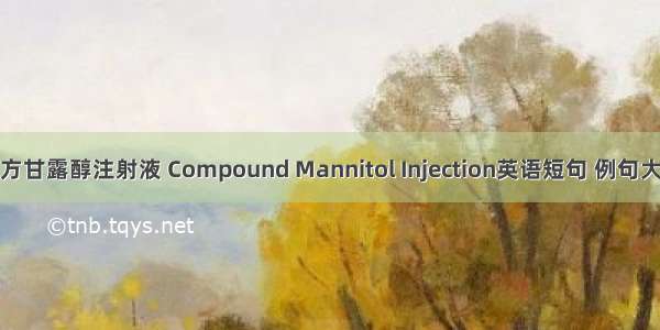 复方甘露醇注射液 Compound Mannitol Injection英语短句 例句大全