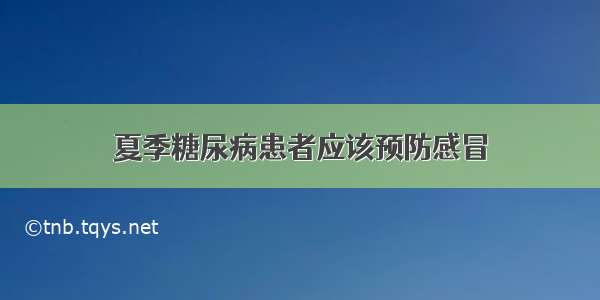 夏季糖尿病患者应该预防感冒