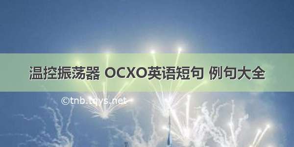温控振荡器 OCXO英语短句 例句大全