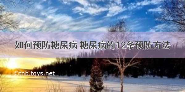 如何预防糖尿病 糖尿病的12条预防方法