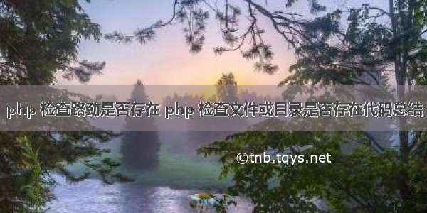 php 检查路劲是否存在 php 检查文件或目录是否存在代码总结