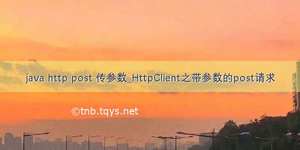 java http post 传参数_HttpClient之带参数的post请求