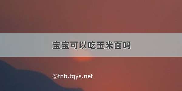 宝宝可以吃玉米面吗