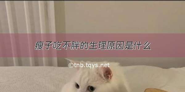 瘦子吃不胖的生理原因是什么