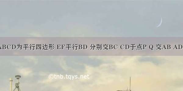 如图 四边形ABCD为平行四边形 EF平行BD 分别交BC CD于点P Q 交AB AD的延长线于点