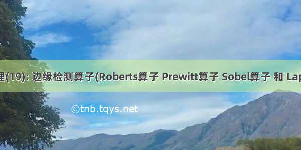 数字图像处理(19): 边缘检测算子(Roberts算子 Prewitt算子 Sobel算子 和 Laplacian算子)