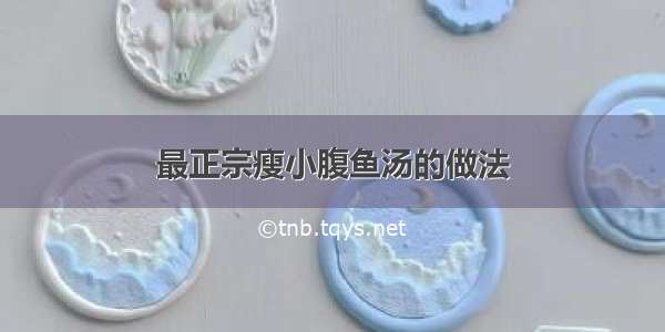 最正宗瘦小腹鱼汤的做法