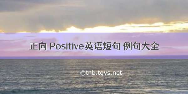 正向 Positive英语短句 例句大全