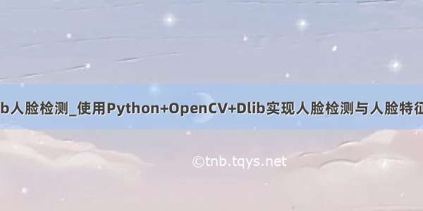 python dlib人脸检测_使用Python+OpenCV+Dlib实现人脸检测与人脸特征关键点识别