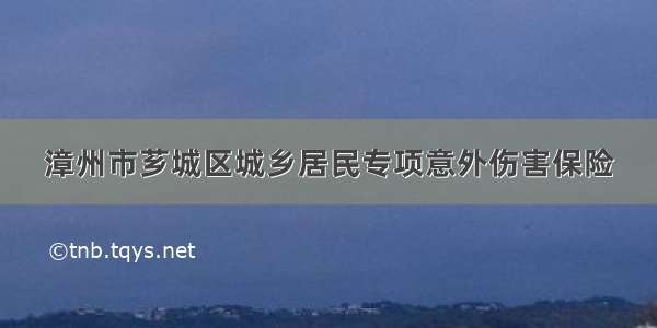 漳州市芗城区城乡居民专项意外伤害保险