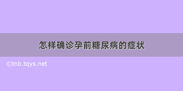 怎样确诊孕前糖尿病的症状