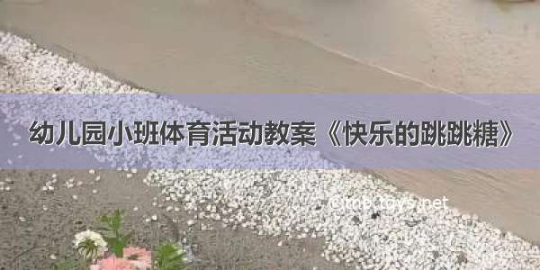 幼儿园小班体育活动教案《快乐的跳跳糖》