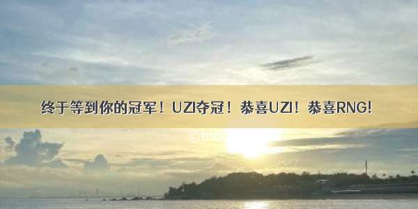 终于等到你的冠军！UZI夺冠！恭喜UZI！恭喜RNG!