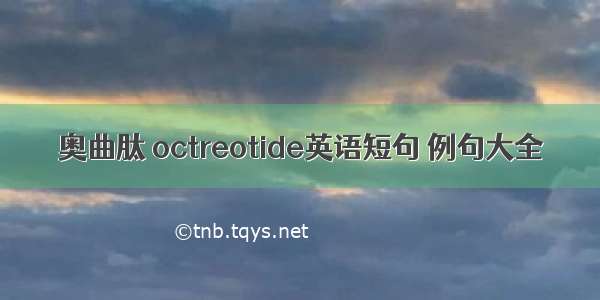 奥曲肽 octreotide英语短句 例句大全