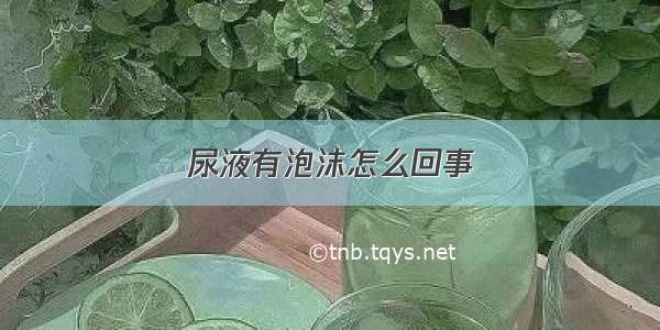 尿液有泡沫怎么回事