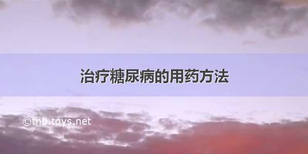 治疗糖尿病的用药方法