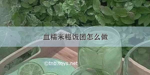 血糯米糍饭团怎么做