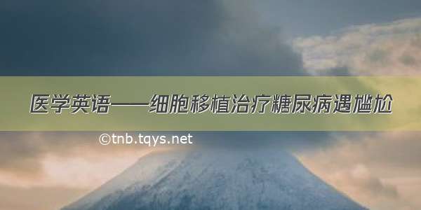 医学英语——细胞移植治疗糖尿病遇尴尬