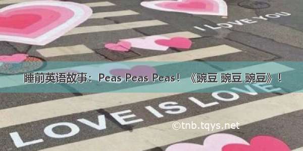 睡前英语故事：Peas Peas Peas！《豌豆 豌豆 豌豆》！