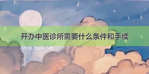 开办中医诊所需要什么条件和手续