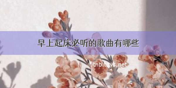 早上起床必听的歌曲有哪些