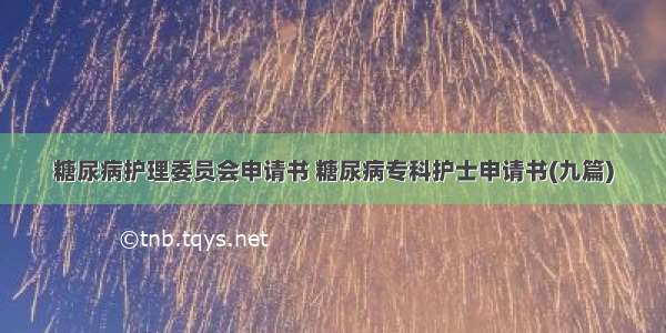 糖尿病护理委员会申请书 糖尿病专科护士申请书(九篇)