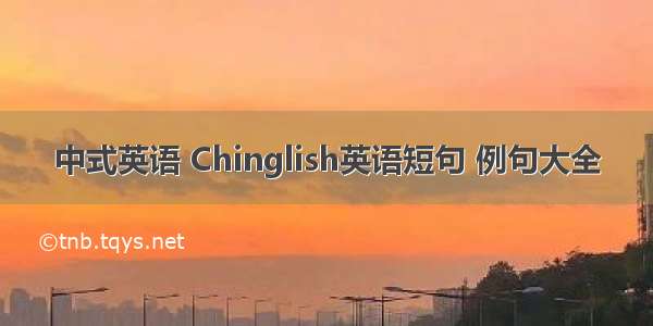 中式英语 Chinglish英语短句 例句大全