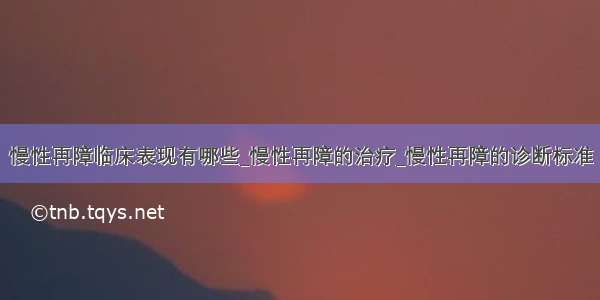 慢性再障临床表现有哪些_慢性再障的治疗_慢性再障的诊断标准