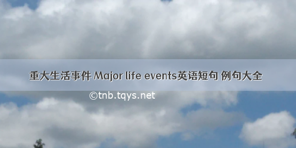 重大生活事件 Major life events英语短句 例句大全