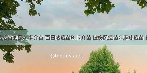 属于减毒活疫苗的是A.卡介苗 百日咳疫苗B.卡介苗 破伤风疫苗C.麻疹疫苗 脊髓灰质炎