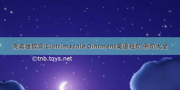 克霉唑软膏 Clotrimazole Ointment英语短句 例句大全