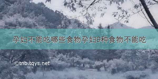 孕妇不能吃哪些食物孕妇9种食物不能吃